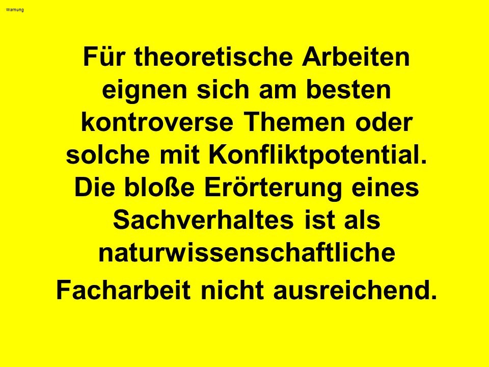Warnung Für theoretische Arbeiten eignen sich am besten kontroverse Themen oder solche mit Konfliktpotential.