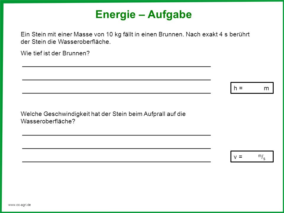 Energie – Aufgabe Ein Stein mit einer Masse von 10 kg fällt in einen Brunnen. Nach exakt 4 s berührt.