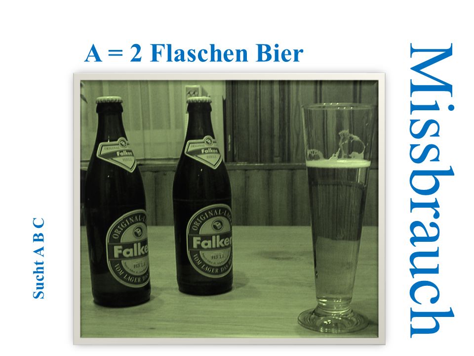 A = 2 Flaschen Bier Missbrauch Sucht A B C