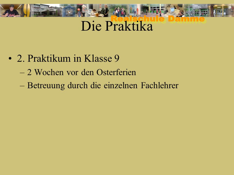 Die Praktika 2. Praktikum in Klasse 9 2 Wochen vor den Osterferien
