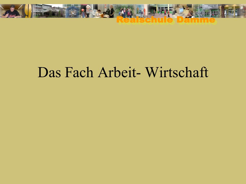 Das Fach Arbeit- Wirtschaft