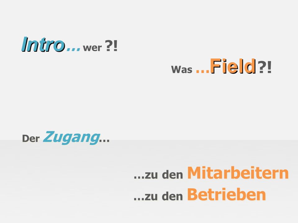 Intro Field … wer ! Was … ! …zu den Mitarbeitern …zu den Betrieben