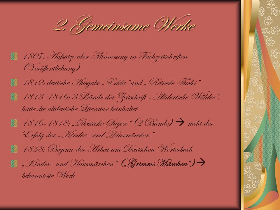 2. Gemeinsame Werke 1807: Aufsätze über Minnesang in Fachzeitschriften (Veröffentlichung) 1812: deutsche Ausgabe „Edda und „Reineke Fuchs