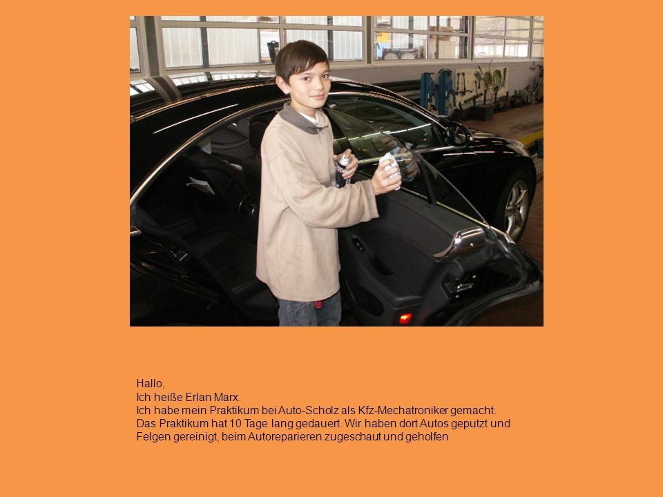 Hallo, Ich heiße Erlan Marx. Ich habe mein Praktikum bei Auto-Scholz als Kfz-Mechatroniker gemacht.