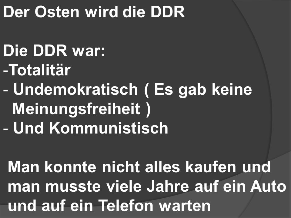 Der Osten wird die DDR Die DDR war: Totalitär. Undemokratisch ( Es gab keine. Meinungsfreiheit )