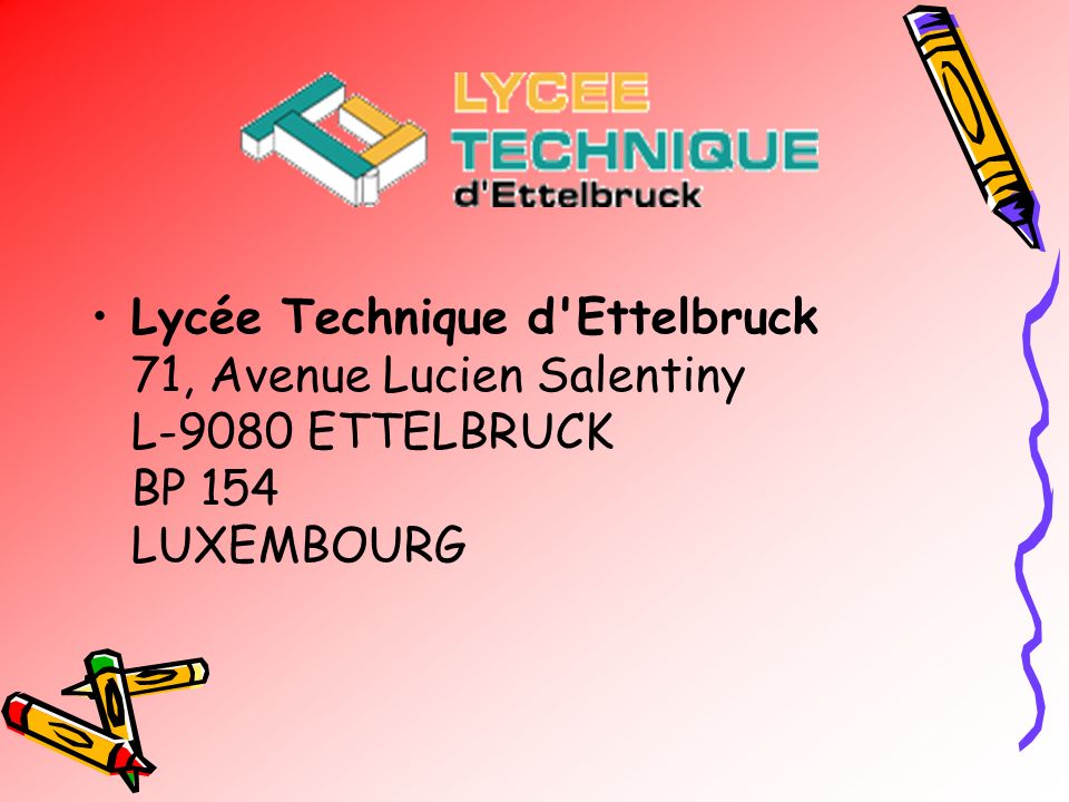 Lycée Technique d Ettelbruck 71, Avenue Lucien Salentiny L-9080 ETTELBRUCK BP 154 LUXEMBOURG
