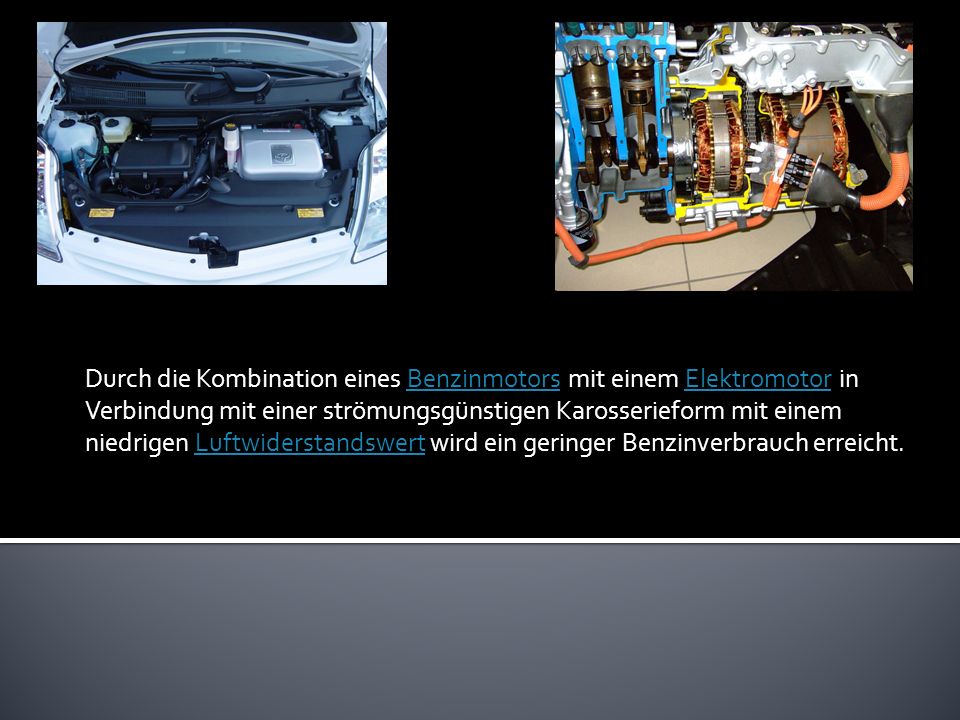 Durch die Kombination eines Benzinmotors mit einem Elektromotor in Verbindung mit einer strömungsgünstigen Karosserieform mit einem niedrigen Luftwiderstandswert wird ein geringer Benzinverbrauch erreicht.