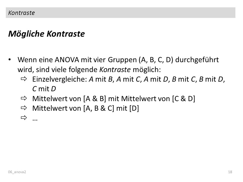 Kontraste Mögliche Kontraste. Wenn eine ANOVA mit vier Gruppen (A, B, C, D) durchgeführt wird, sind viele folgende Kontraste möglich: