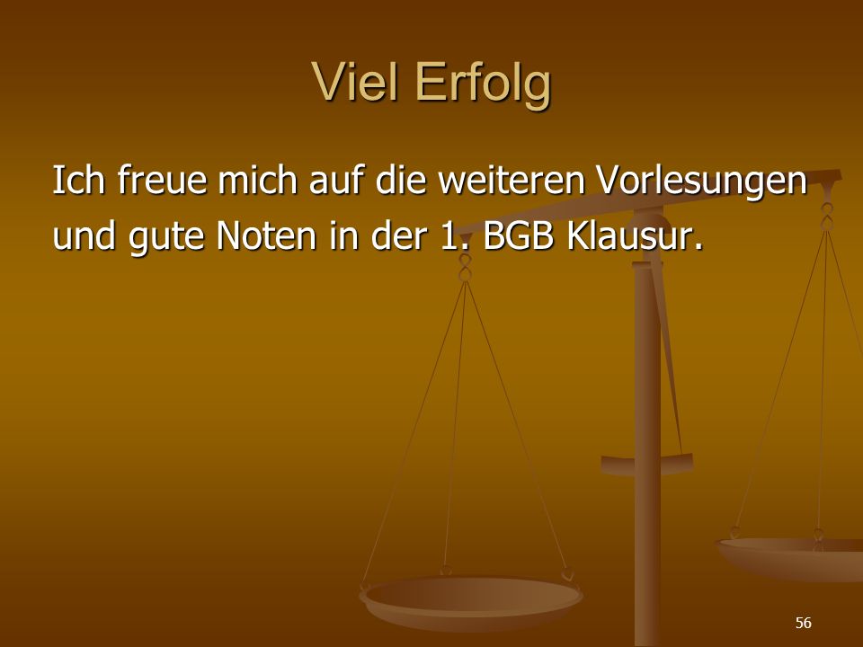 Viel Erfolg Ich freue mich auf die weiteren Vorlesungen und gute Noten in der 1. BGB Klausur.