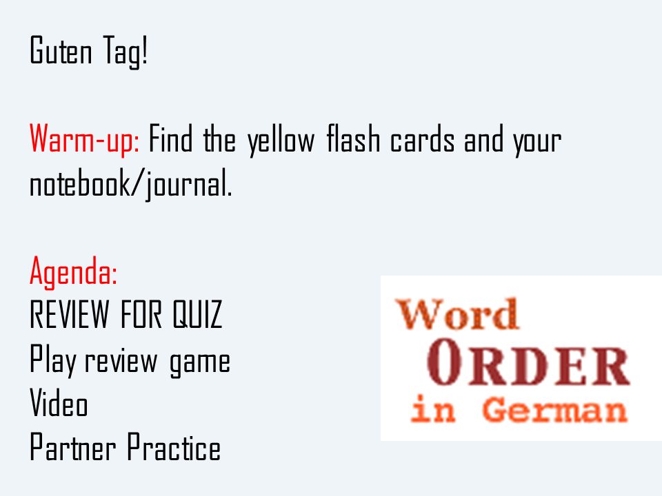 Guten Tag! Warm-up: Find the yellow flash cards and your notebook/journal. Agenda: REVIEW FOR QUIZ.