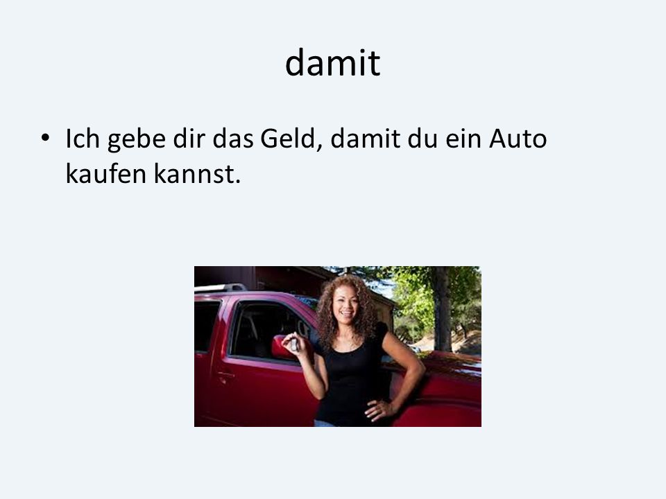 damit Ich gebe dir das Geld, damit du ein Auto kaufen kannst.