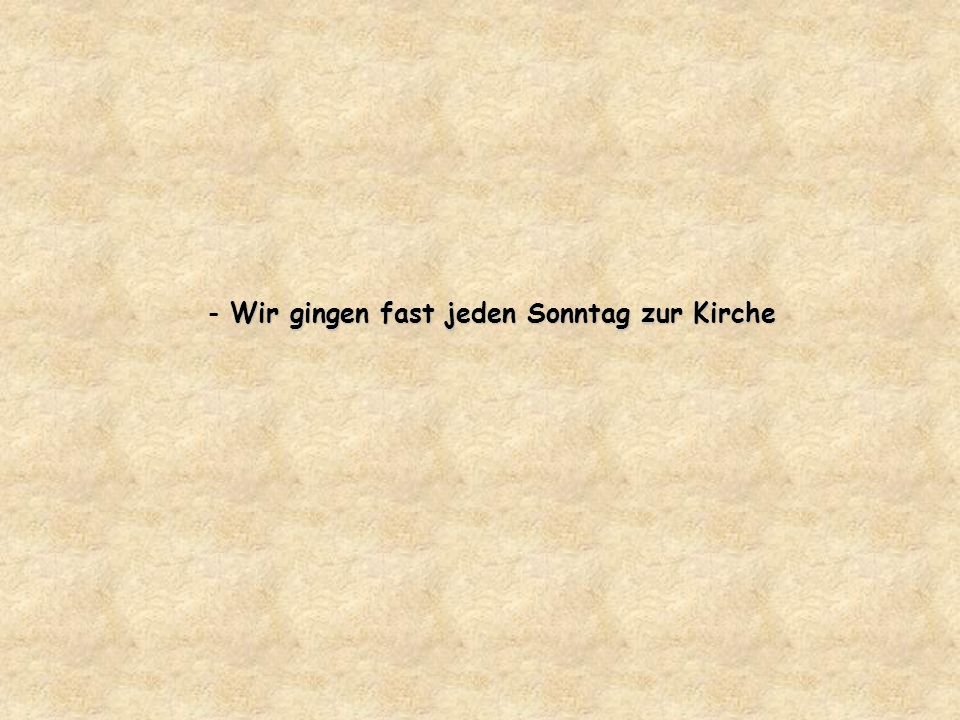 Wir gingen fast jeden Sonntag zur Kirche