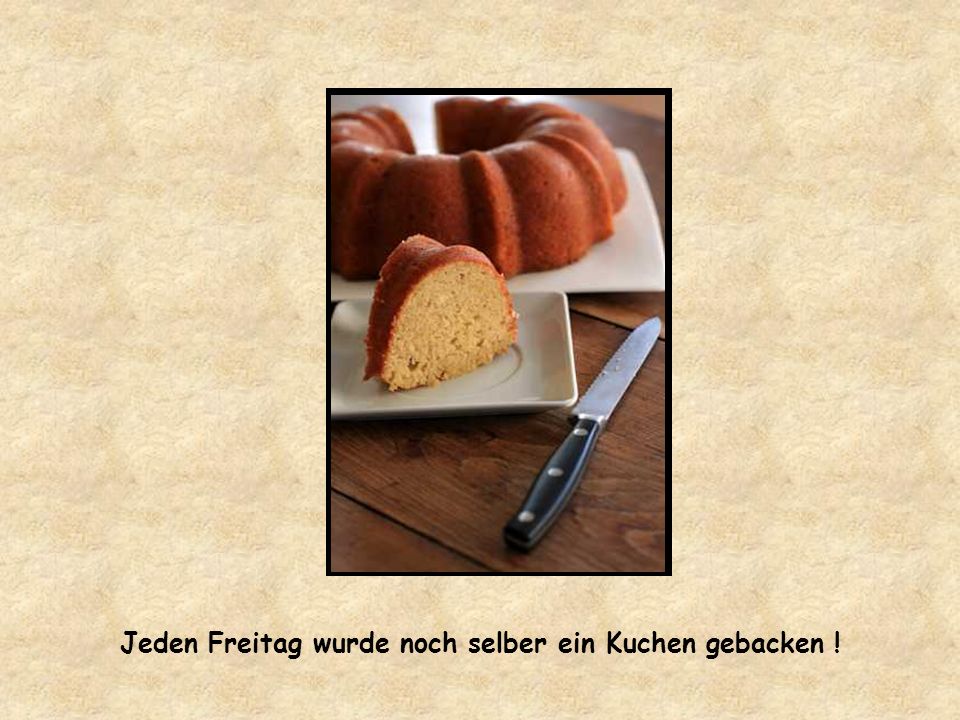 Jeden Freitag wurde noch selber ein Kuchen gebacken !