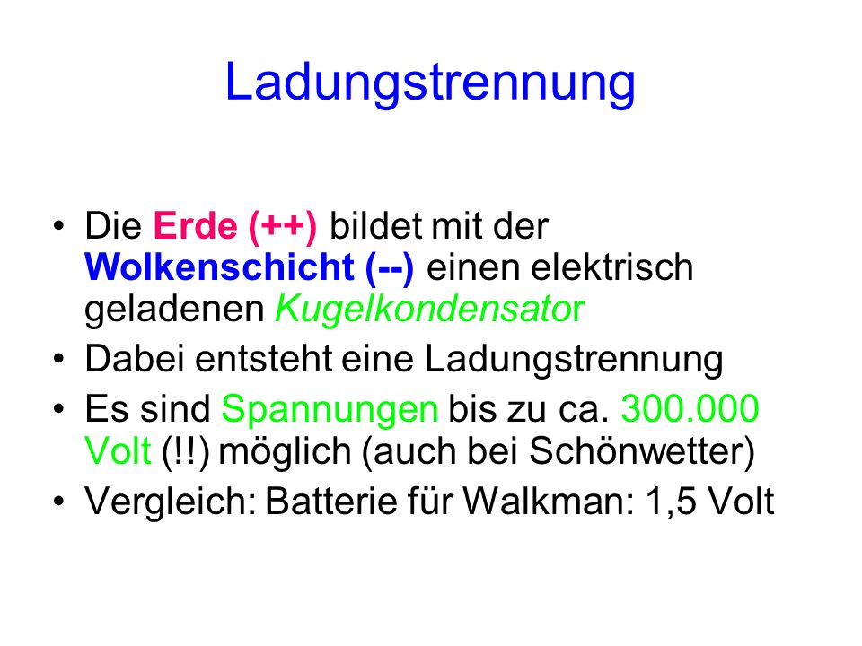 Ladungstrennung Die Erde (++) bildet mit der Wolkenschicht (--) einen elektrisch geladenen Kugelkondensator.
