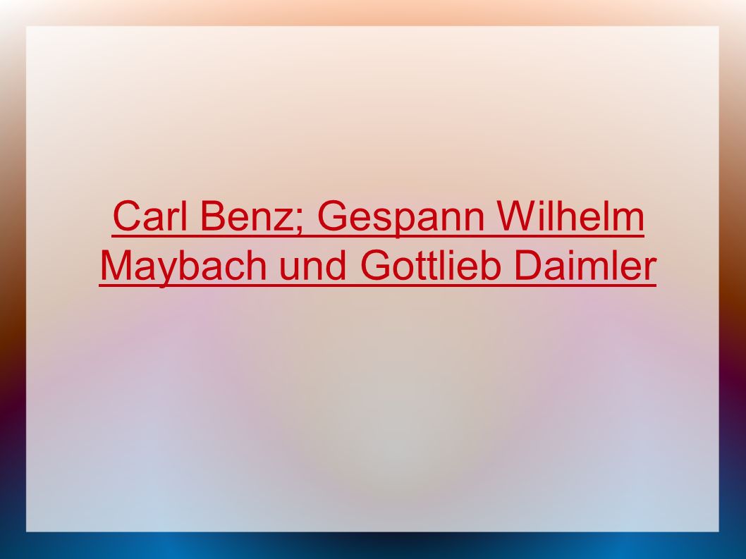 Carl Benz; Gespann Wilhelm Maybach und Gottlieb Daimler
