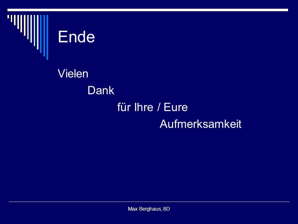 Ende Vielen Dank für Ihre / Eure Aufmerksamkeit Max Berghaus, 8D