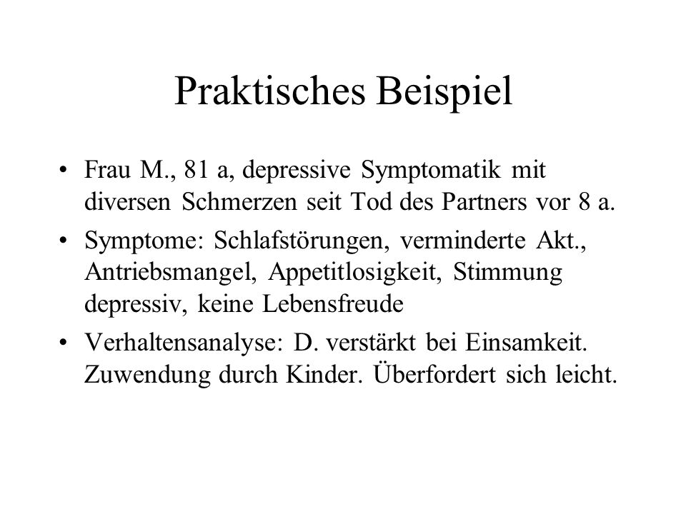 Praktisches Beispiel Frau M., 81 a, depressive Symptomatik mit diversen Schmerzen seit Tod des Partners vor 8 a.