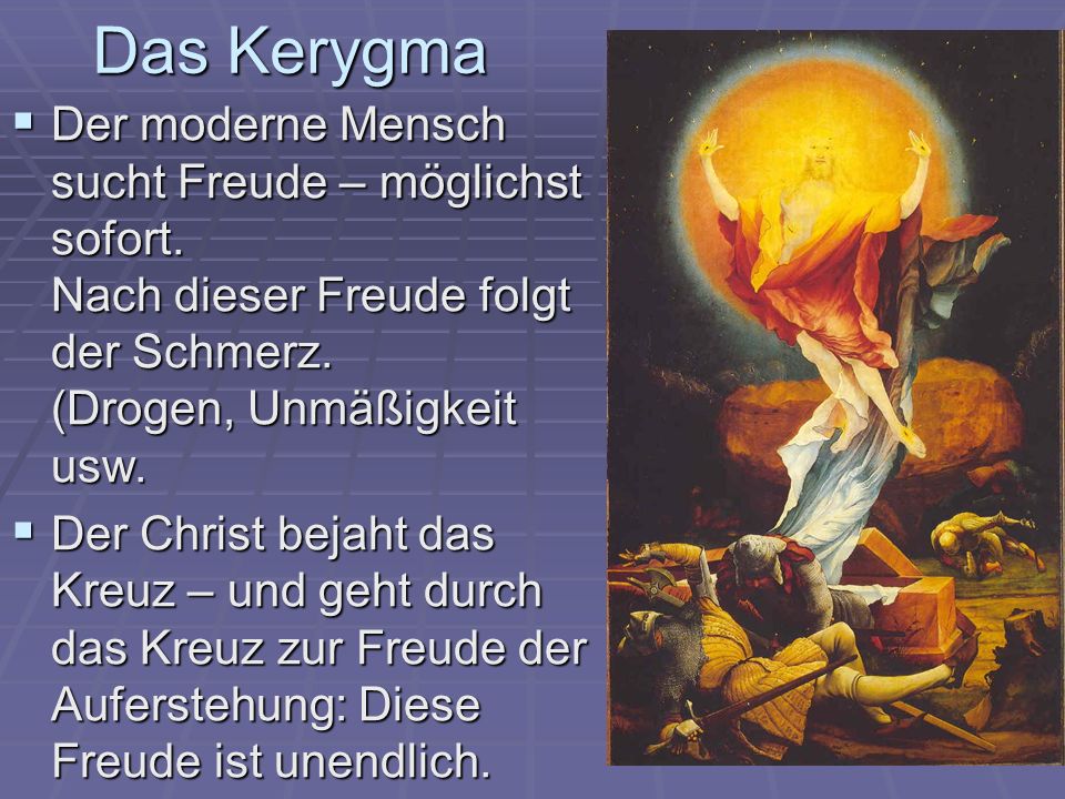 Das Kerygma Der moderne Mensch sucht Freude – möglichst sofort. Nach dieser Freude folgt der Schmerz. (Drogen, Unmäßigkeit usw.