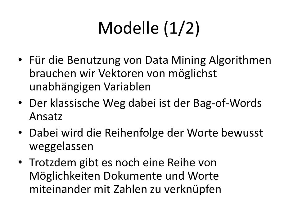 Modelle (1/2) Für die Benutzung von Data Mining Algorithmen brauchen wir Vektoren von möglichst unabhängigen Variablen.