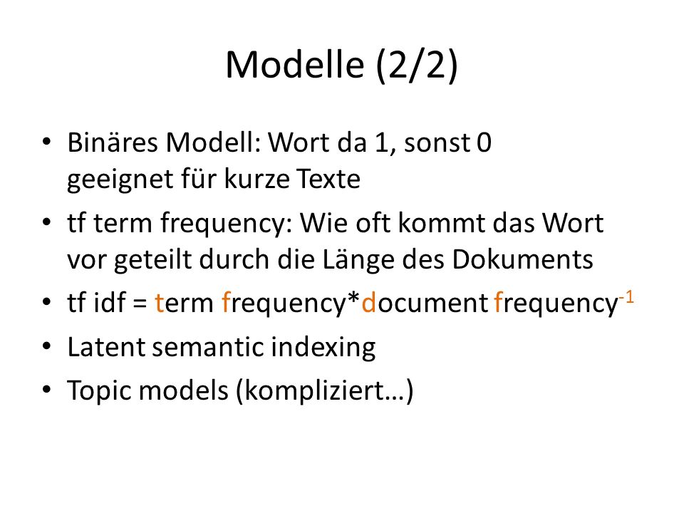 Modelle (2/2) Binäres Modell: Wort da 1, sonst 0 geeignet für kurze Texte.