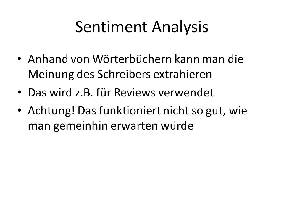 Sentiment Analysis Anhand von Wörterbüchern kann man die Meinung des Schreibers extrahieren. Das wird z.B. für Reviews verwendet.