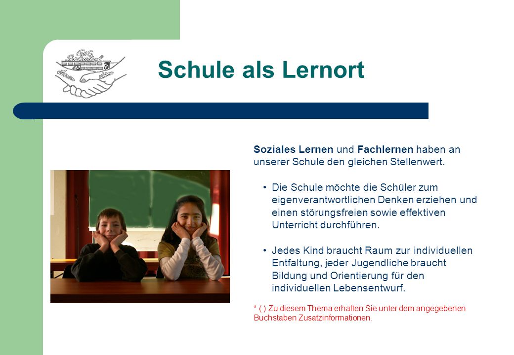 Schule als Lernort Soziales Lernen und Fachlernen haben an unserer Schule den gleichen Stellenwert.
