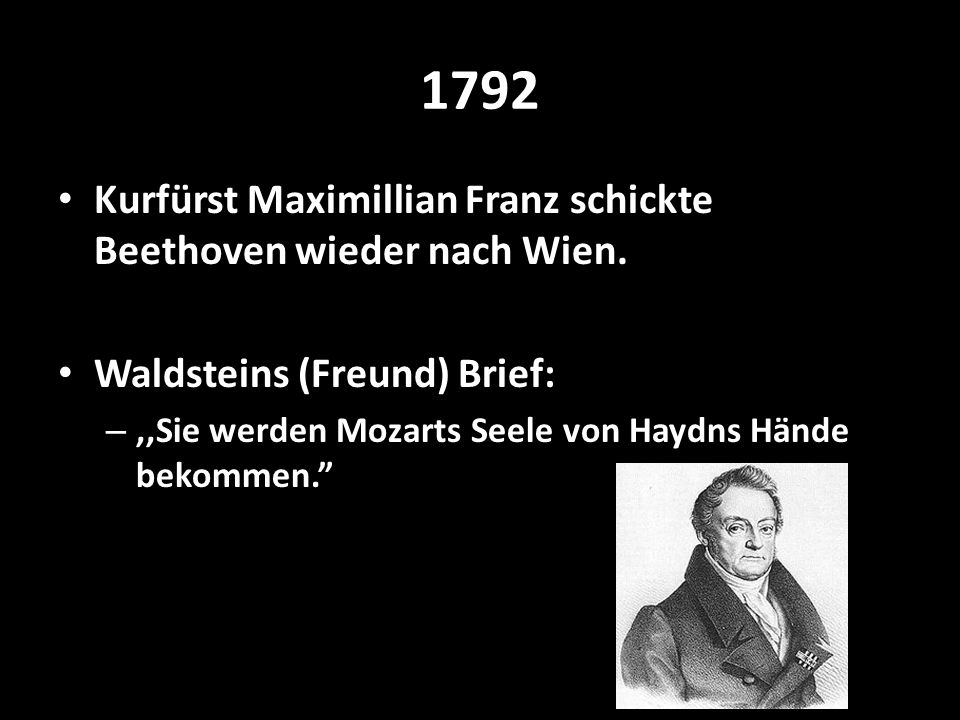 1792 Kurfürst Maximillian Franz schickte Beethoven wieder nach Wien.