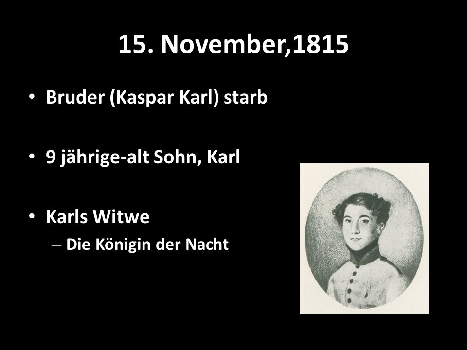 15. November,1815 Bruder (Kaspar Karl) starb 9 jährige-alt Sohn, Karl