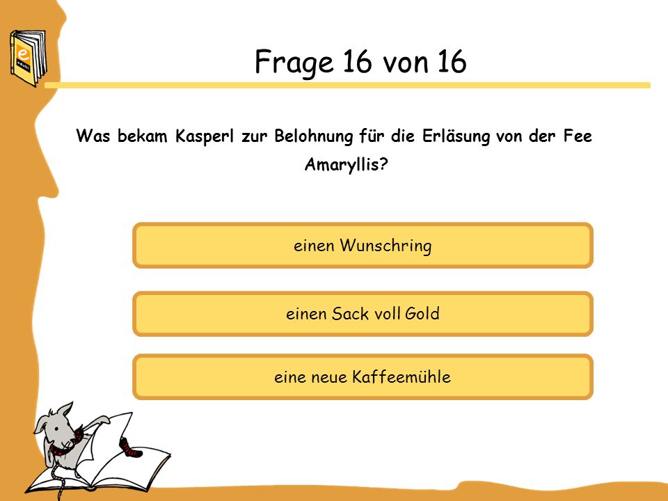 Frage 16 von 16 Was bekam Kasperl zur Belohnung für die Erläsung von der Fee Amaryllis einen Wunschring.