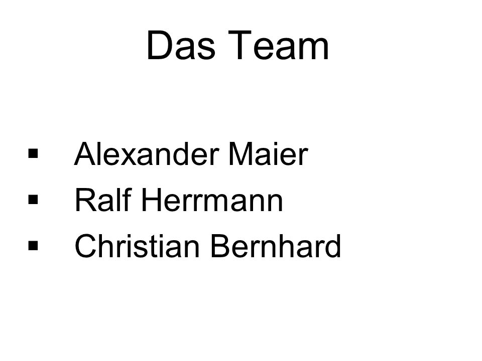 Das Team Alexander Maier Ralf Herrmann Christian Bernhard