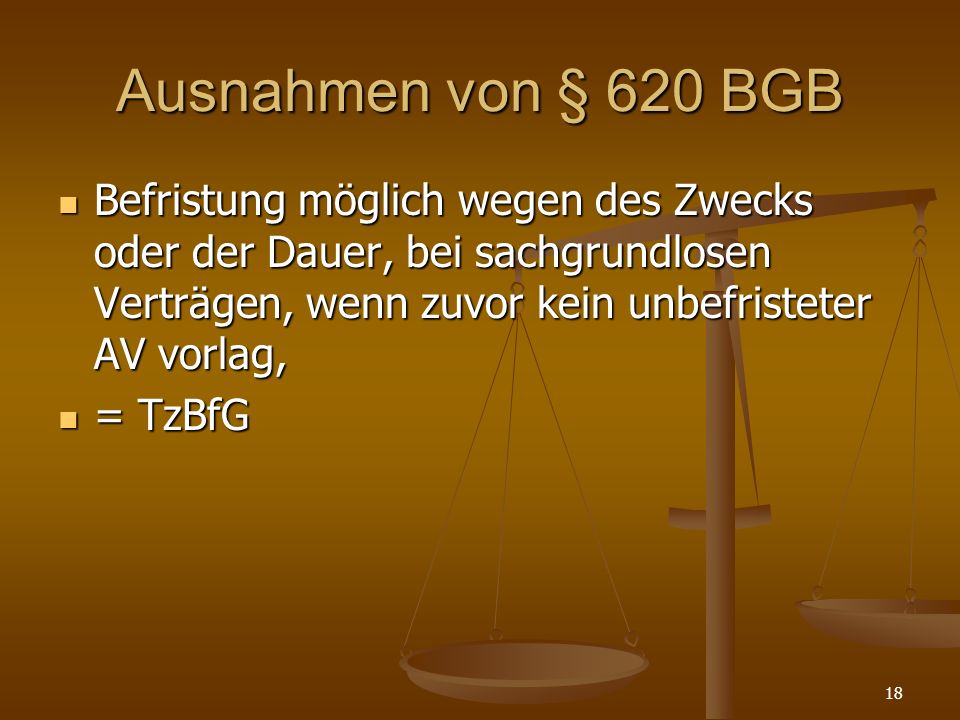 Ausnahmen von § 620 BGB Befristung möglich wegen des Zwecks oder der Dauer, bei sachgrundlosen Verträgen, wenn zuvor kein unbefristeter AV vorlag,