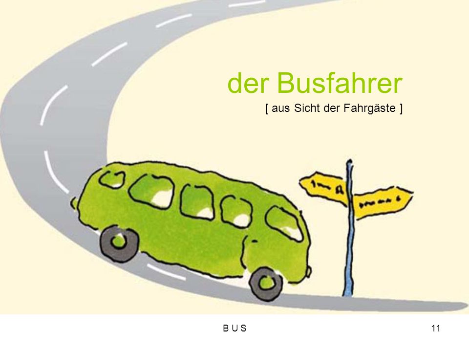 der Busfahrer [ aus Sicht der Fahrgäste ] B U S