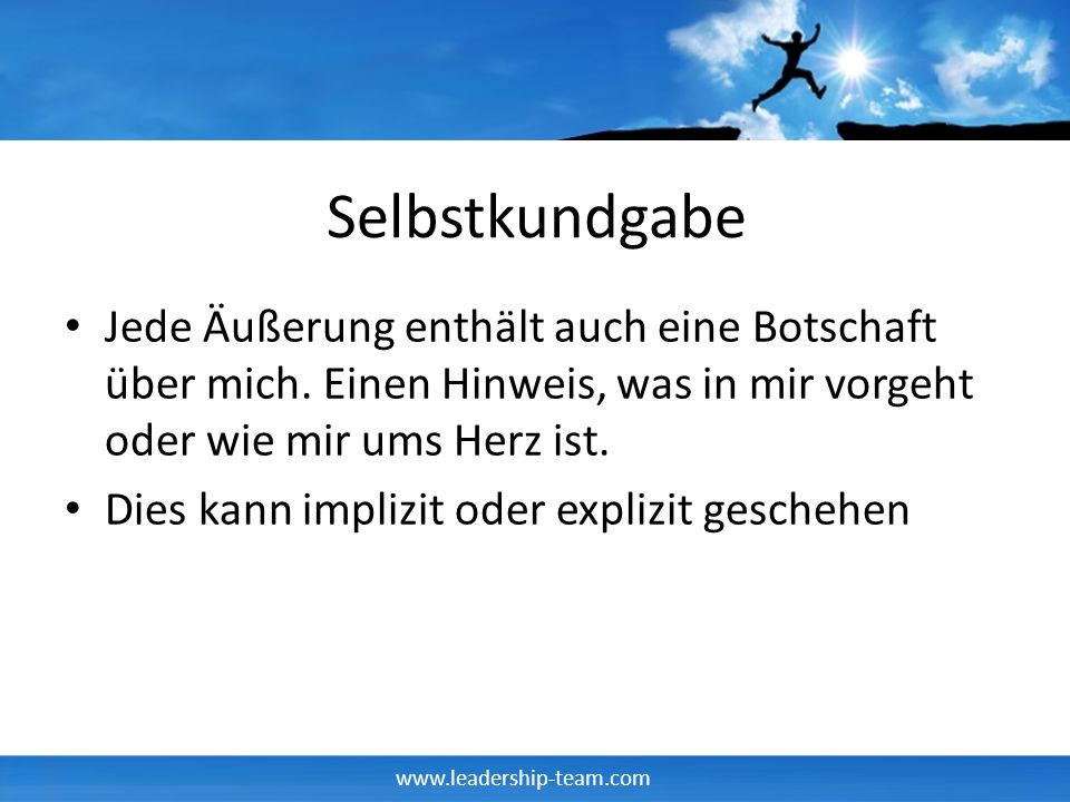 Selbstkundgabe Jede Äußerung enthält auch eine Botschaft über mich. Einen Hinweis, was in mir vorgeht oder wie mir ums Herz ist.