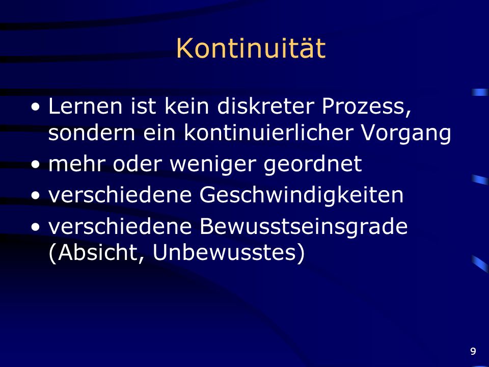 Kontinuität Lernen ist kein diskreter Prozess, sondern ein kontinuierlicher Vorgang. mehr oder weniger geordnet.