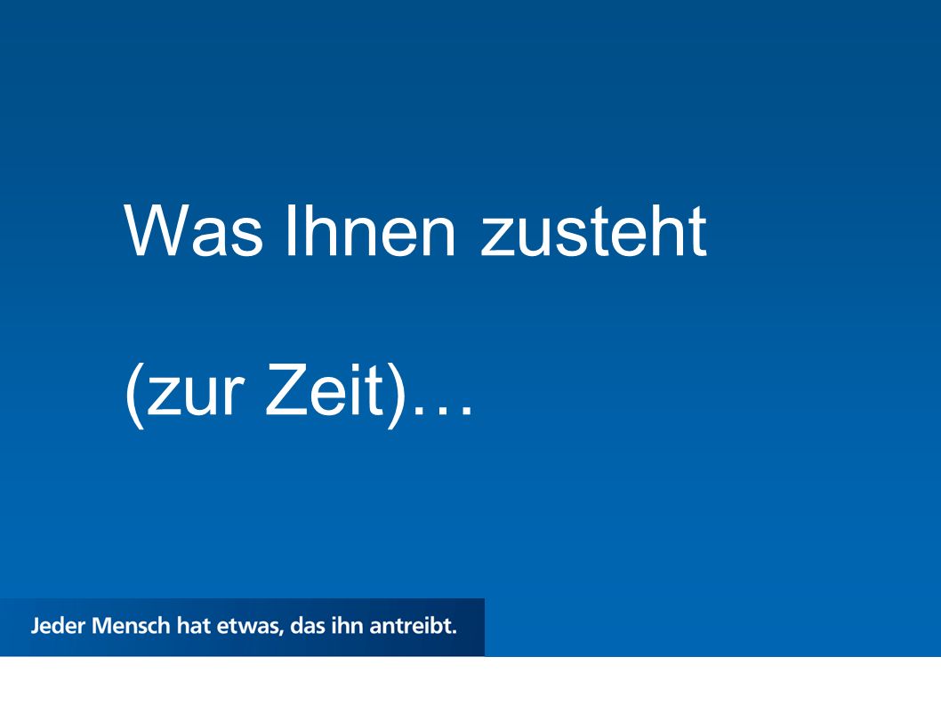 Was Ihnen zusteht (zur Zeit)…