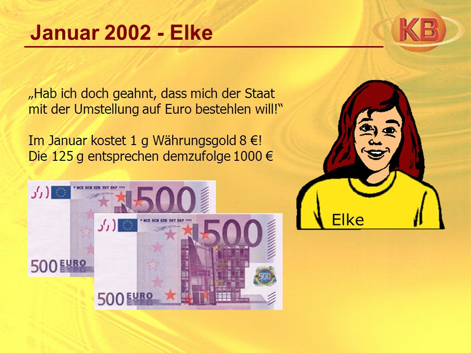 Januar Elke „Hab ich doch geahnt, dass mich der Staat mit der Umstellung auf Euro bestehlen will!