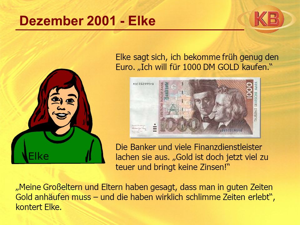 Dezember Elke Elke sagt sich, ich bekomme früh genug den Euro. „Ich will für 1000 DM GOLD kaufen.