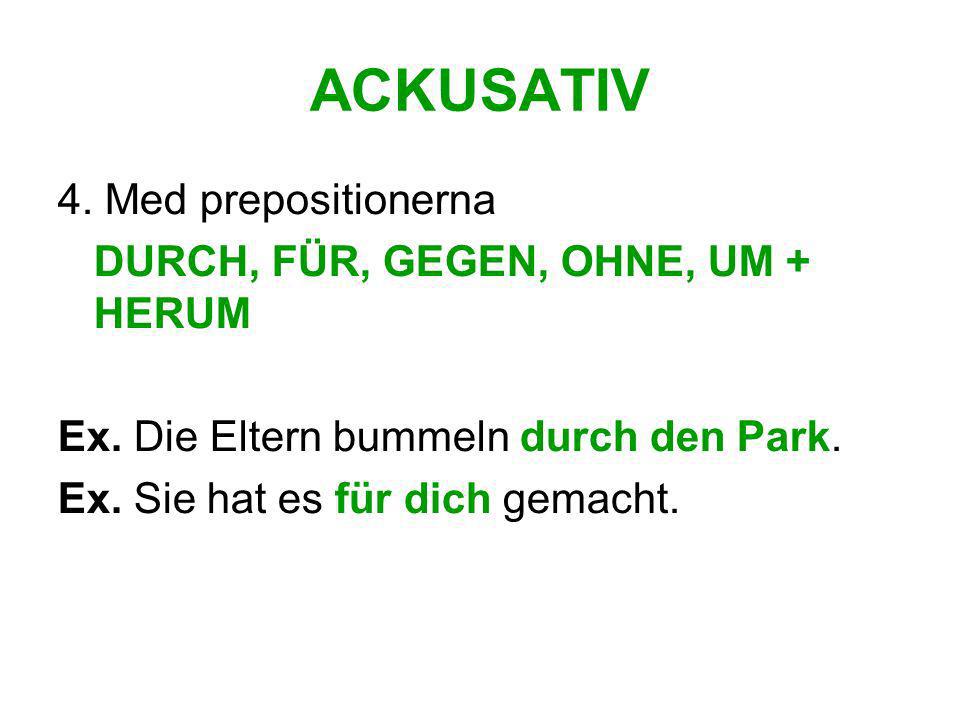 ACKUSATIV 4. Med prepositionerna DURCH, FÜR, GEGEN, OHNE, UM + HERUM