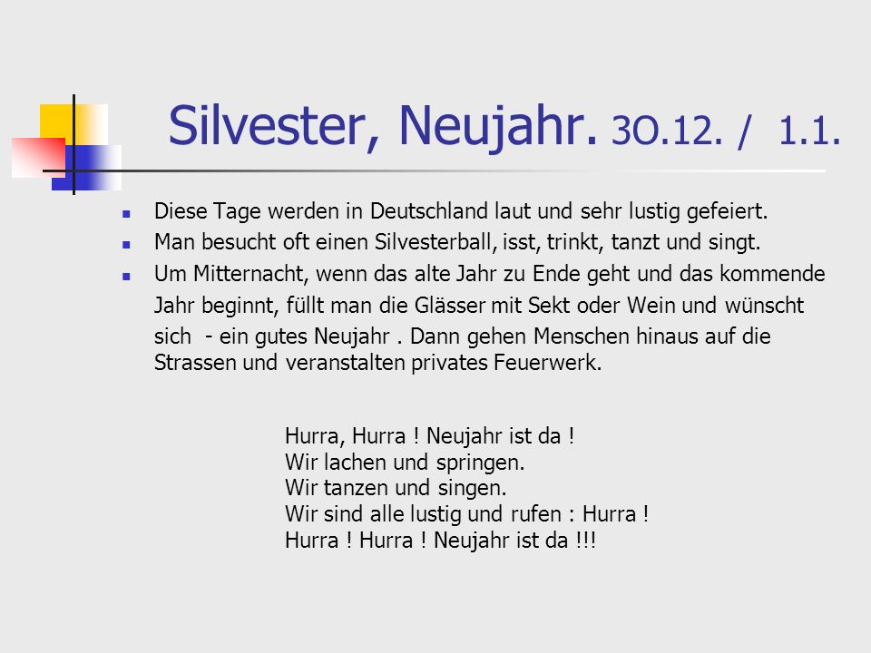 Silvester, Neujahr. 3O.12. / 1.1. Diese Tage werden in Deutschland laut und sehr lustig gefeiert.
