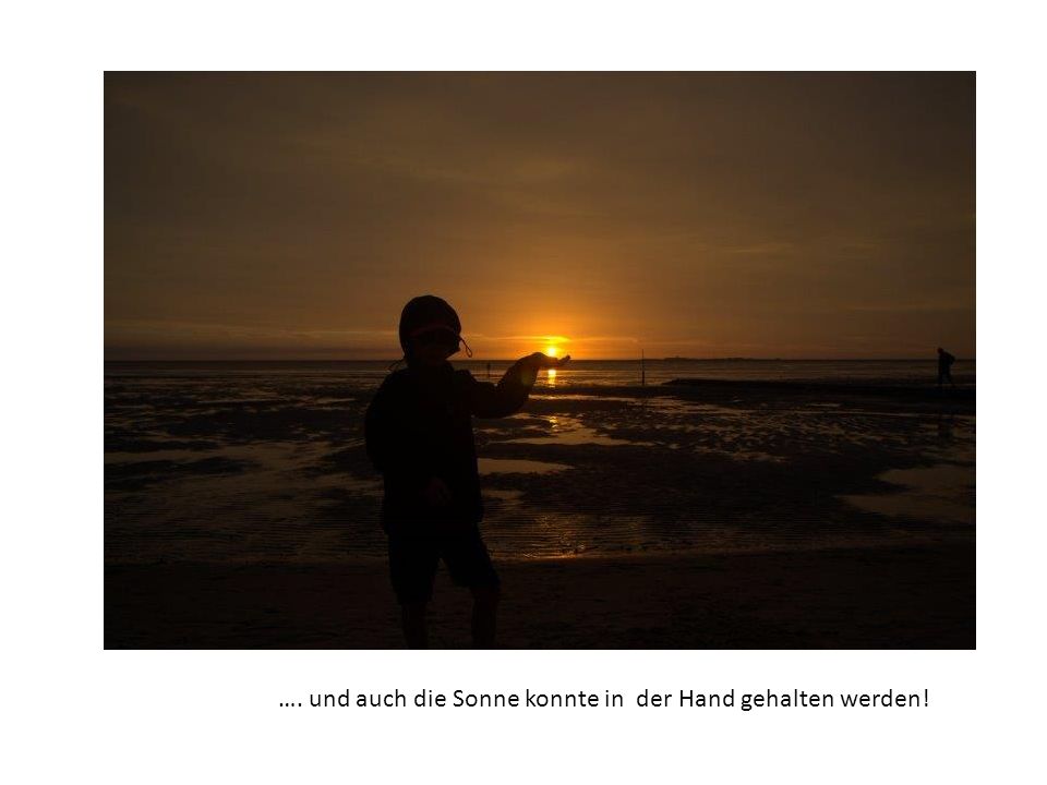 …. und auch die Sonne konnte in der Hand gehalten werden!