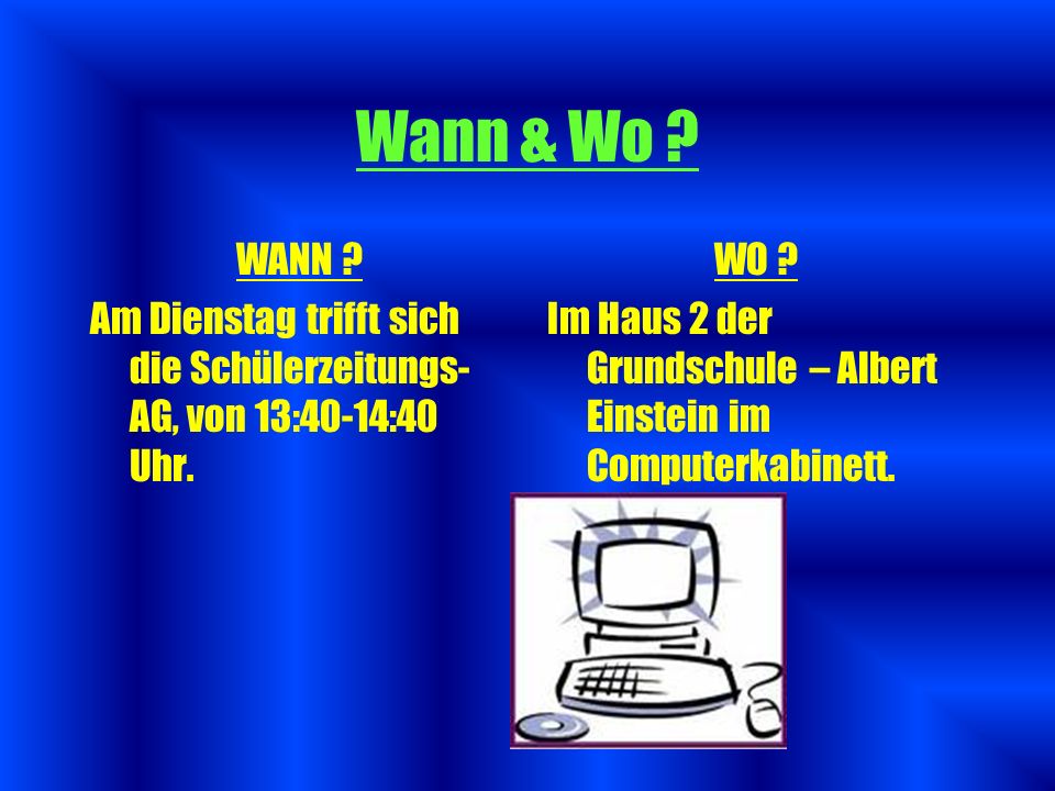 Wann & Wo WANN Am Dienstag trifft sich die Schülerzeitungs- AG, von 13:40-14:40 Uhr. WO