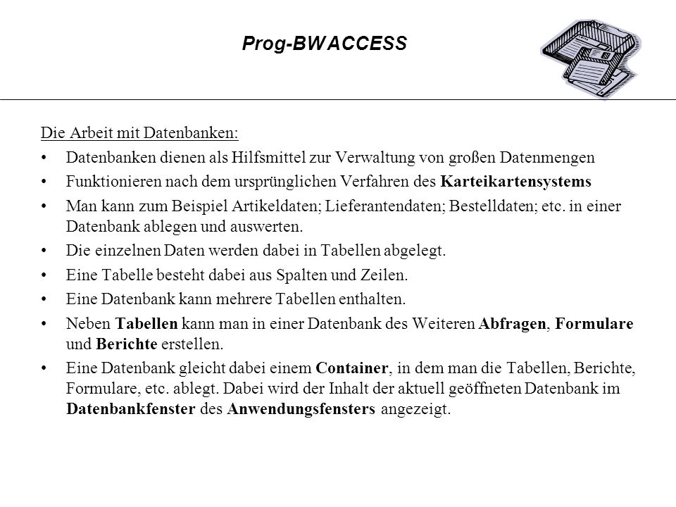 Prog-BW ACCESS Die Arbeit mit Datenbanken: Datenbanken dienen als Hilfsmittel zur Verwaltung von großen Datenmengen.