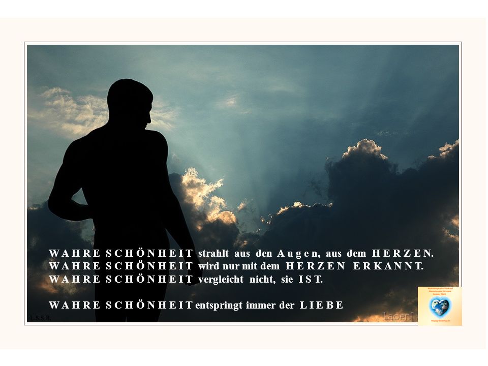 W A H R E S C H Ö N H E I T entspringt immer der L I E B E