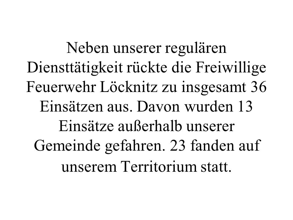 Neben unserer regulären Diensttätigkeit rückte die Freiwillige Feuerwehr Löcknitz zu insgesamt 36 Einsätzen aus.