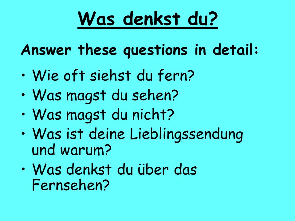 Was denkst du Answer these questions in detail: