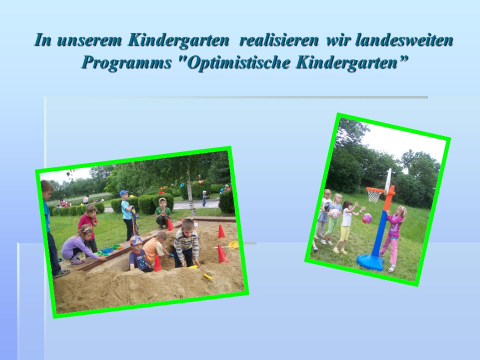 In unserem Kindergarten realisieren wir landesweiten Programms Optimistische Kindergarten