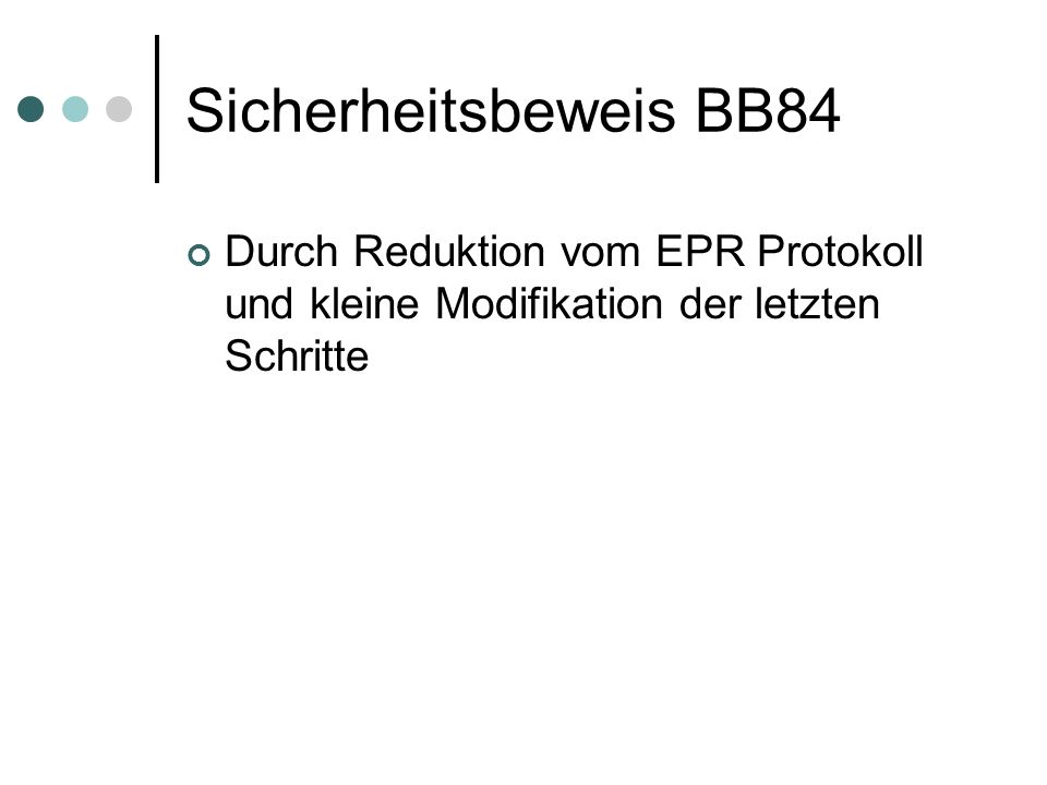 Sicherheitsbeweis BB84 Durch Reduktion vom EPR Protokoll und kleine Modifikation der letzten Schritte.