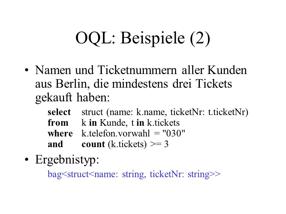 OQL: Beispiele (2) Namen und Ticketnummern aller Kunden aus Berlin, die mindestens drei Tickets gekauft haben: