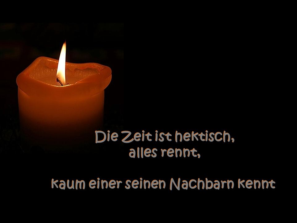 Die Zeit ist hektisch, alles rennt, kaum einer seinen Nachbarn kennt