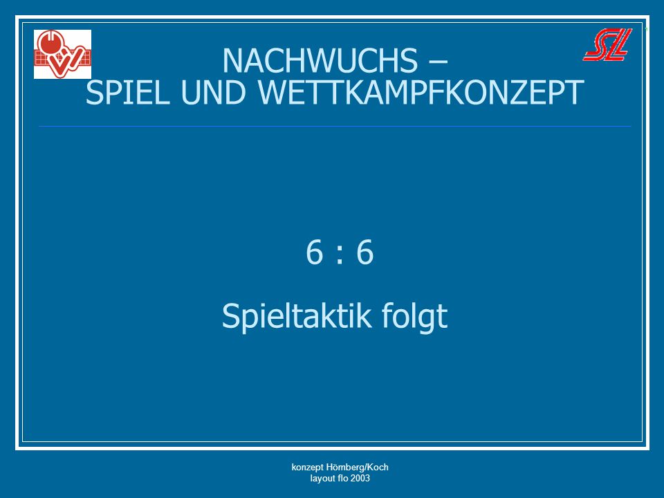 NACHWUCHS – SPIEL UND WETTKAMPFKONZEPT 6 : 6 Spieltaktik folgt